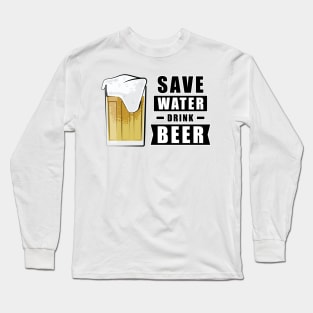 Save Water, Drink Beer - Funny Long Sleeve T-Shirt